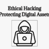 Ethical Hacking-Protecting Digital Assets